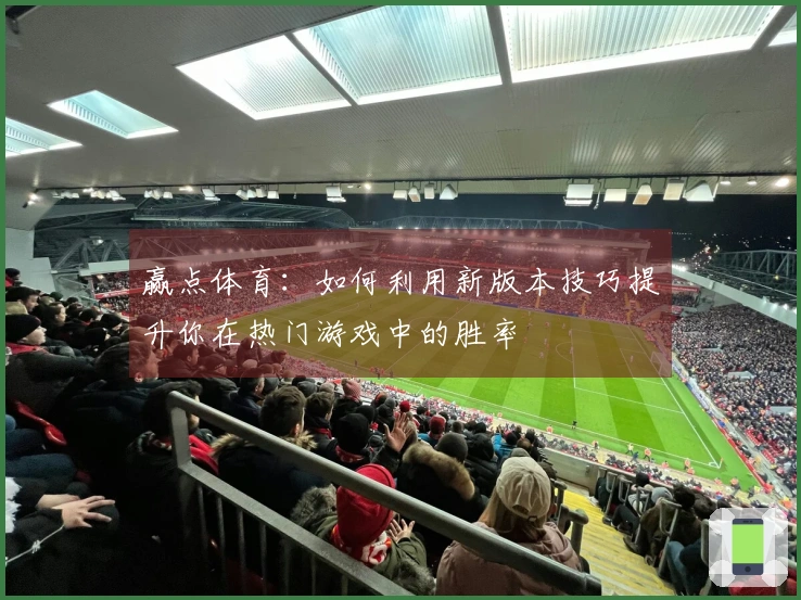 赢点体育：如何利用新版本技巧提升你在热门游戏中的胜率